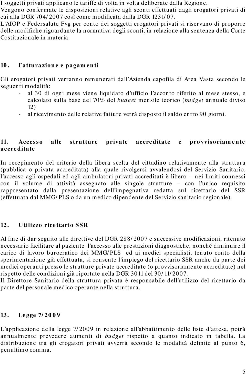 L AIOP e Federsalute Fvg per conto dei soggetti erogatori privati si riservano di proporre delle modifiche riguardante la normativa degli sconti, in relazione alla sentenza della Corte Costituzionale