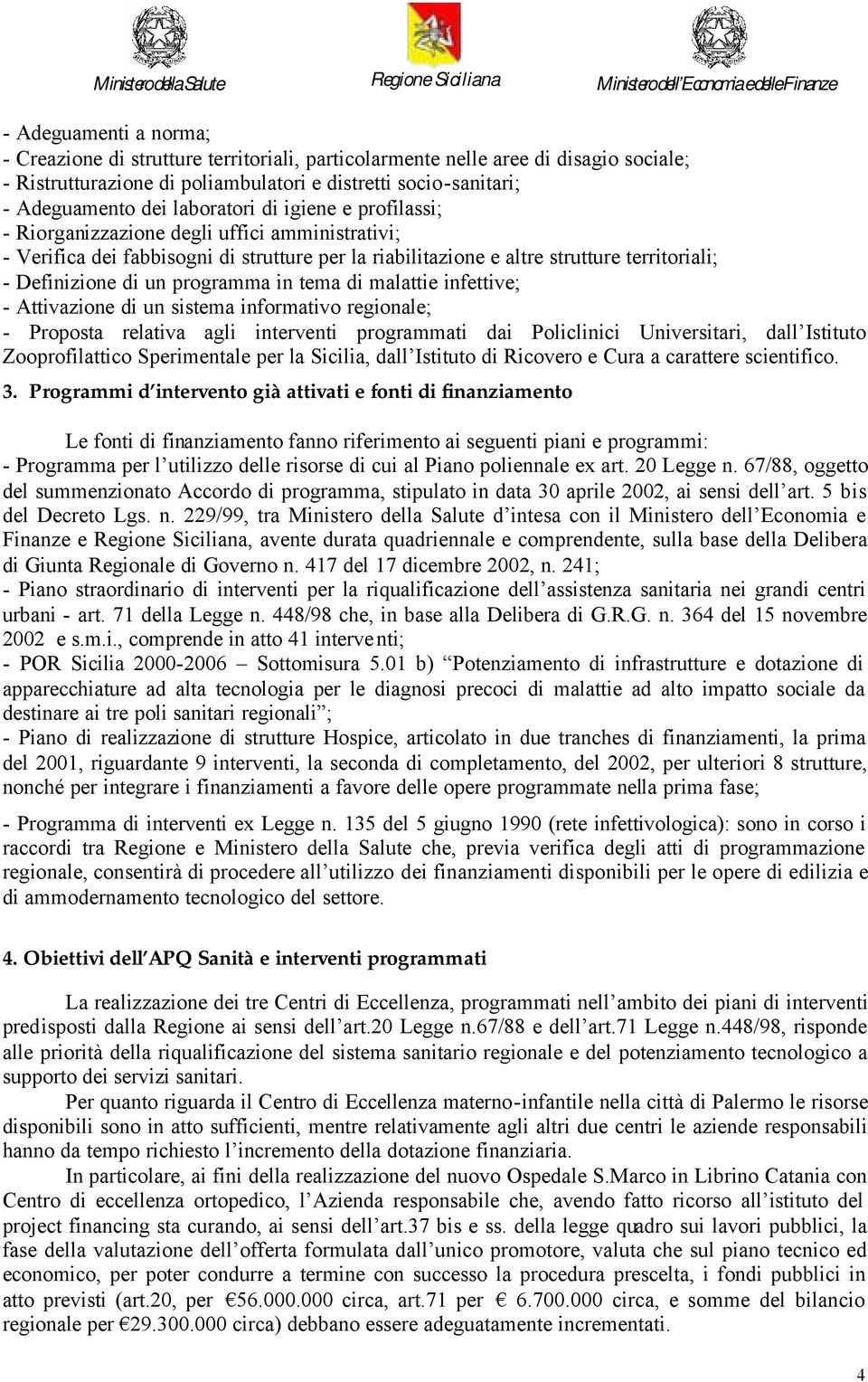 programma in tema di malattie infettive; - Attivazione di un sistema informativo regionale; - Proposta relativa agli interventi programmati dai Policlinici Universitari, dall Istituto Zooprofilattico