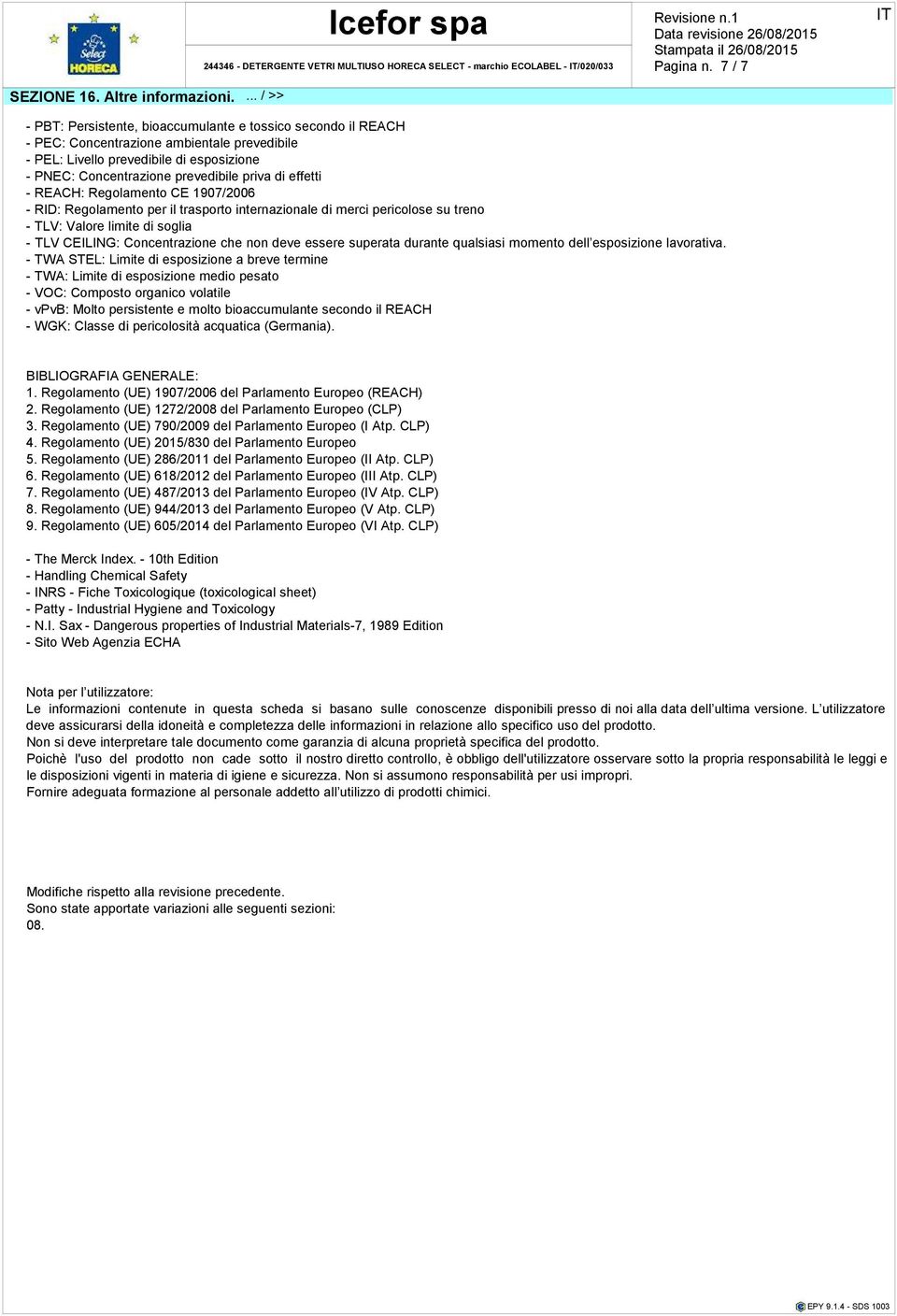 effetti - REACH: Regolamento CE 1907/2006 - RID: Regolamento per il trasporto internazionale di merci pericolose su treno - TLV: Valore limite di soglia - TLV CEILING: Concentrazione che non deve