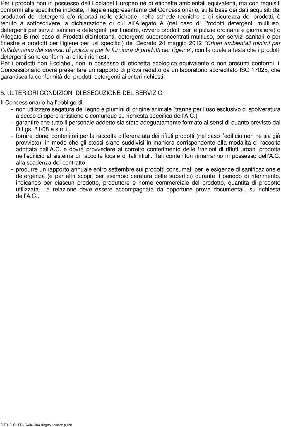 (nel caso di Prodotti detergenti multiuso, detergenti per servizi sanitari e detergenti per finestre, ovvero prodotti per le pulizie ordinarie e giornaliere) o Allegato B (nel caso di Prodotti