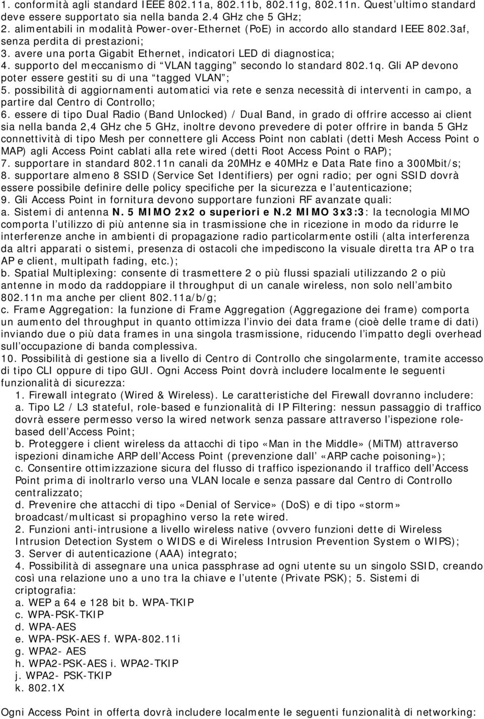 supporto del meccanismo di VLAN tagging secondo lo standard 802.1q. Gli AP devono poter essere gestiti su di una tagged VLAN ; 5.