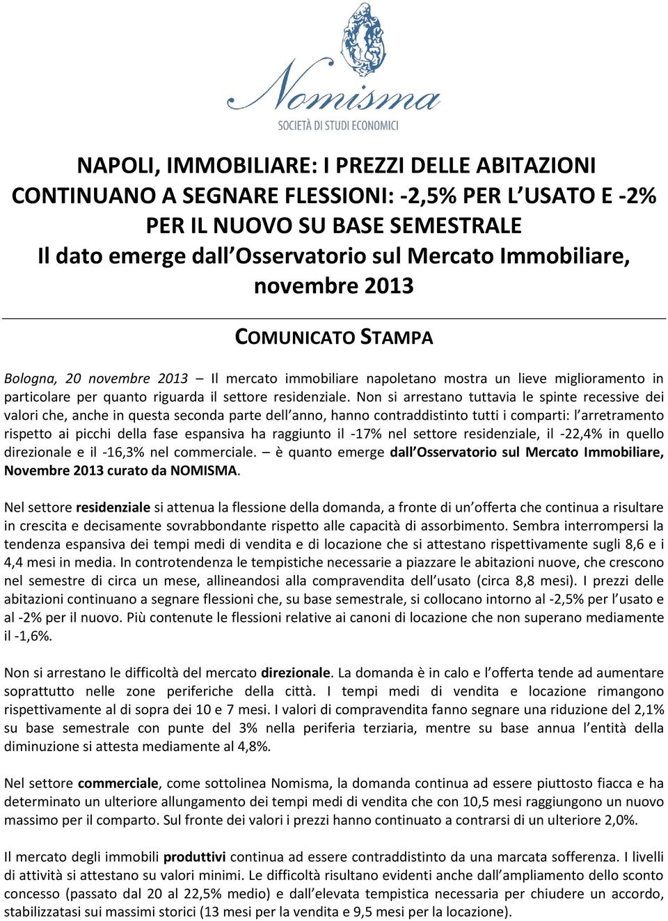 Non si arrestano tuttavia le spinte recessive dei valori che, anche in questa seconda parte dell anno, hanno contraddistinto tutti i comparti: l arretramento rispetto ai picchi della fase espansiva