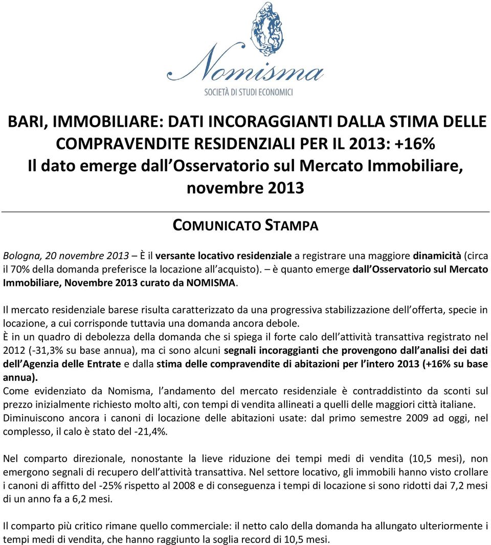 Il mercato residenziale barese risulta caratterizzato da una progressiva stabilizzazione dell offerta, specie in locazione, a cui corrisponde tuttavia una domanda ancora debole.