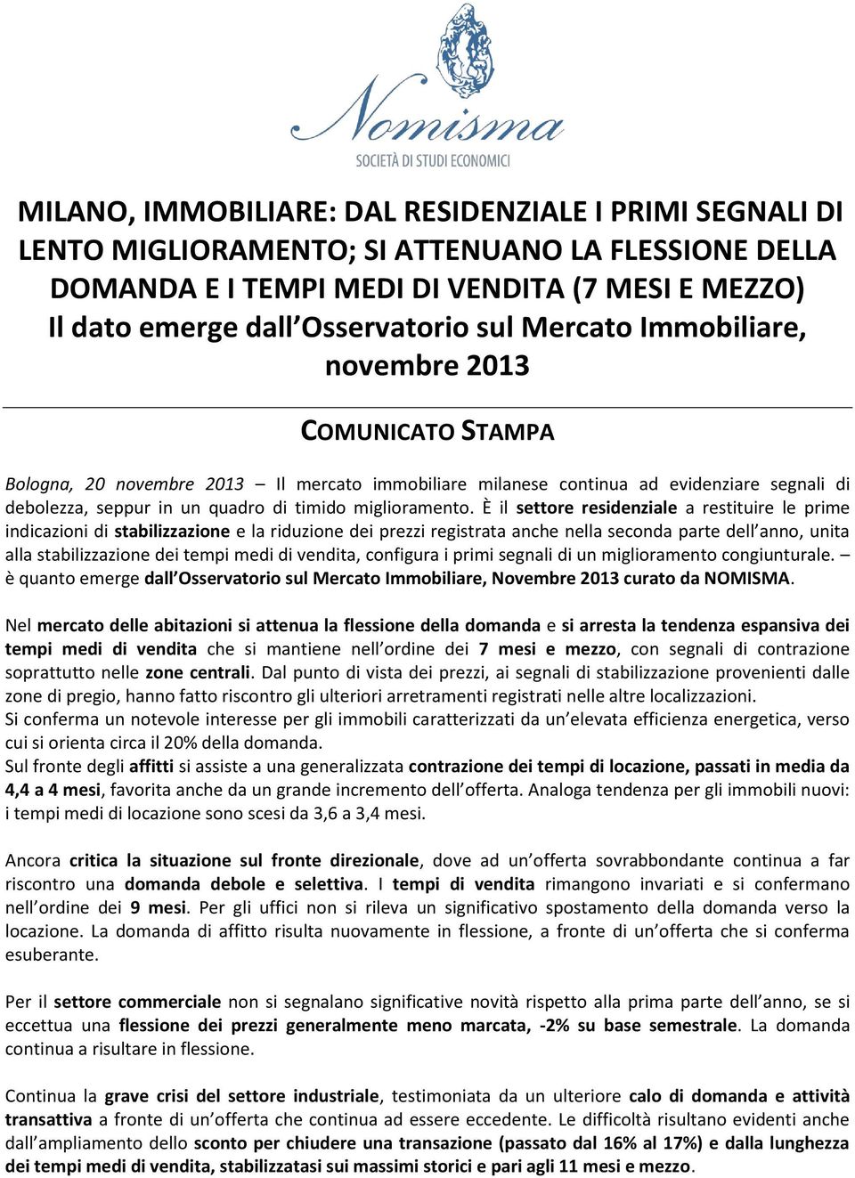 È il settore residenziale a restituire le prime indicazioni di stabilizzazione e la riduzione dei prezzi registrata anche nella seconda parte dell anno, unita alla stabilizzazione dei tempi medi di