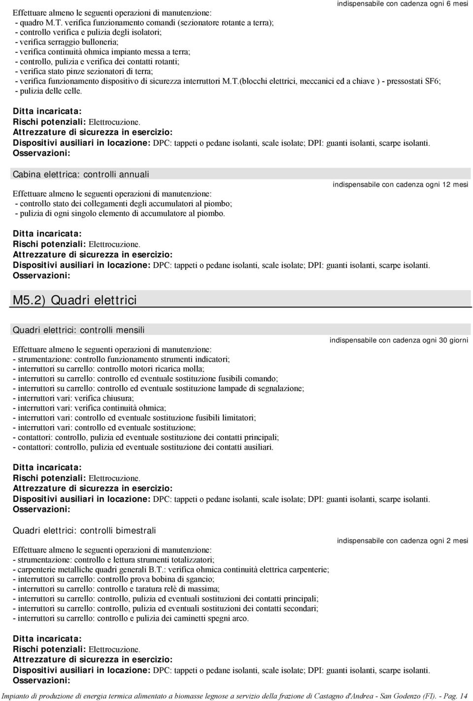 controllo, pulizia e verifica dei contatti rotanti; - verifica stato pinze sezionatori di terra; - verifica funzionamento dispositivo di sicurezza interruttori M.T.