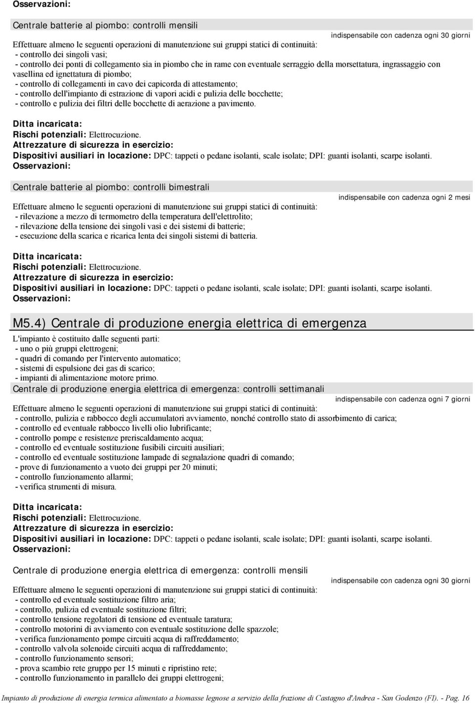 collegamenti in cavo dei capicorda di attestamento; - controllo dell'impianto di estrazione di vapori acidi e pulizia delle bocchette; - controllo e pulizia dei filtri delle bocchette di aerazione a