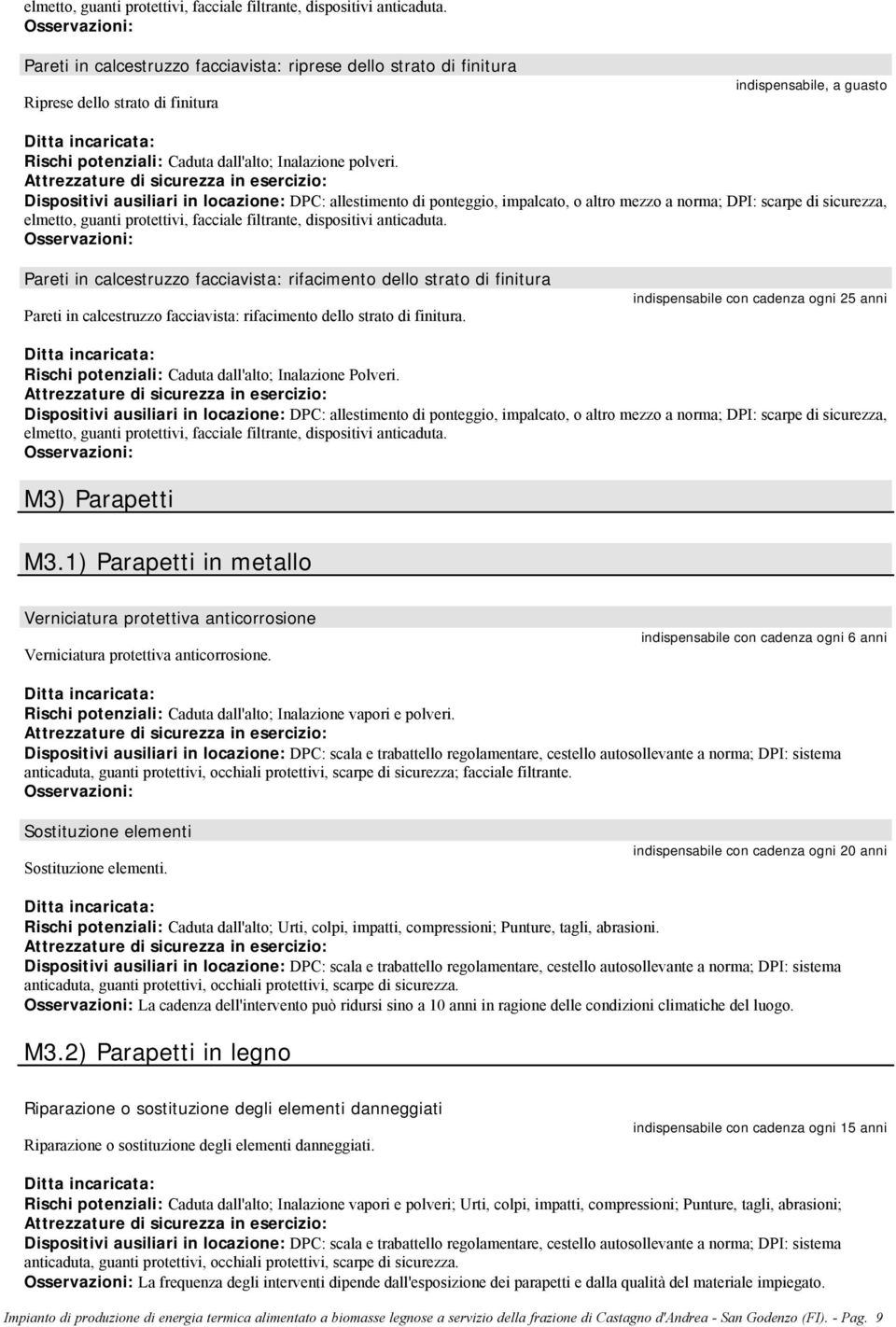 Dispositivi ausiliari in locazione: DPC: allestimento di ponteggio, impalcato, o altro mezzo a norma; DPI: scarpe di sicurezza,  Pareti in calcestruzzo facciavista: rifacimento dello strato di