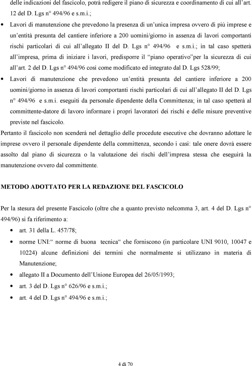 ovvero di più imprese e un entità presunta del cantiere inferiore a 200 uomini/giorno in assenza di lavori comportanti rischi particolari di cui all allegato II del D. Lgs n 494/96 e s.m.i.; in tal caso spetterà all impresa, prima di iniziare i lavori, predisporre il piano operativo per la sicurezza di cui all art.