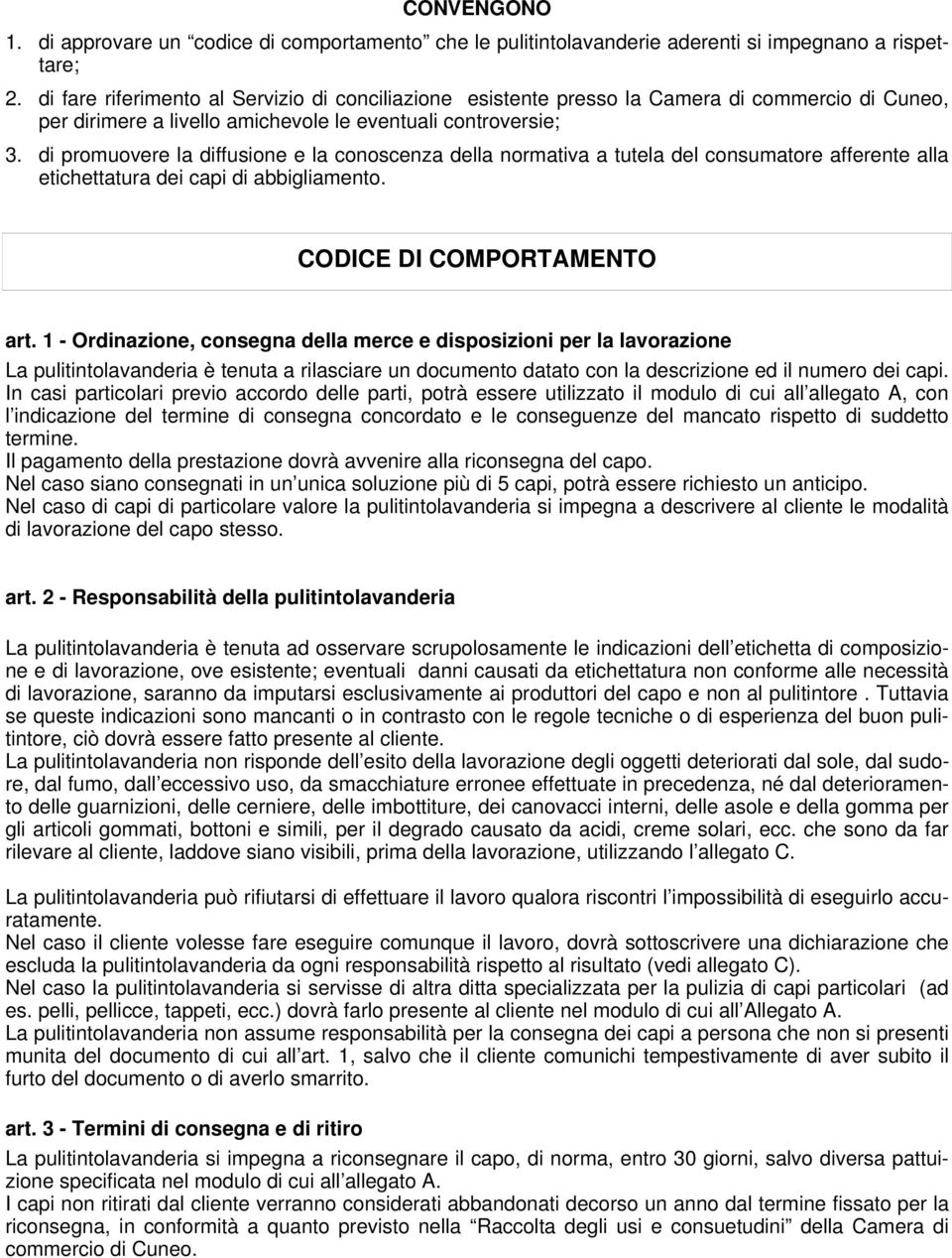 di promuovere la diffusione e la conoscenza della normativa a tutela del consumatore afferente alla etichettatura dei capi di abbigliamento. CODICE DI COMPORTAMENTO art.