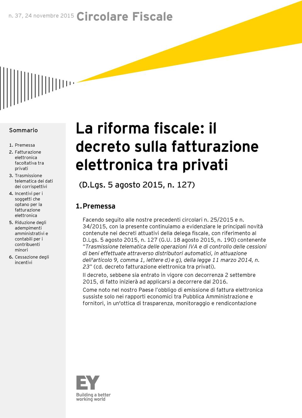 Cessazione degli incentivi La riforma fiscale: il decreto sulla fatturazione elettronica tra privati (D.Lgs. 5 agosto 2015, n. 127) 1. Premessa Facendo seguito alle nostre precedenti circolari n.