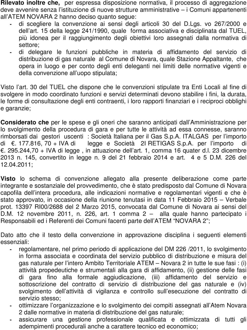 15 della legge 241/1990, quale forma associativa e disciplinata dal TUEL, più idonea per il raggiungimento degli obiettivi loro assegnati dalla normativa di settore; - di delegare le funzioni