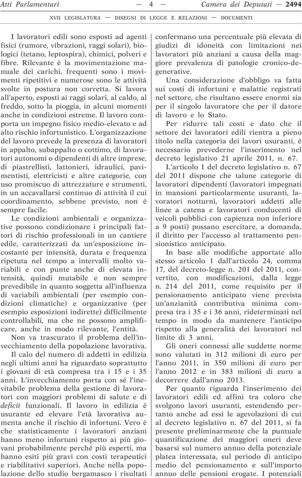 Si lavora all aperto, esposti ai raggi solari, al caldo, al freddo, sotto la pioggia, in alcuni momenti anche in condizioni estreme.