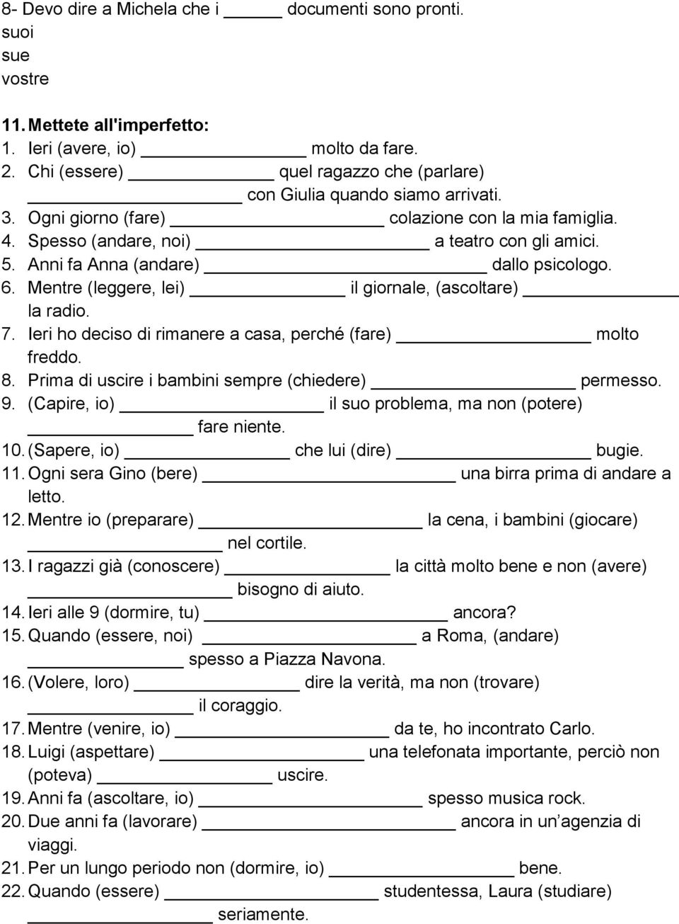 Anni fa Anna (andare) dallo psicologo. 6. Mentre (leggere, lei) il giornale, (ascoltare) la radio. 7. Ieri ho deciso di rimanere a casa, perché (fare) molto freddo. 8.