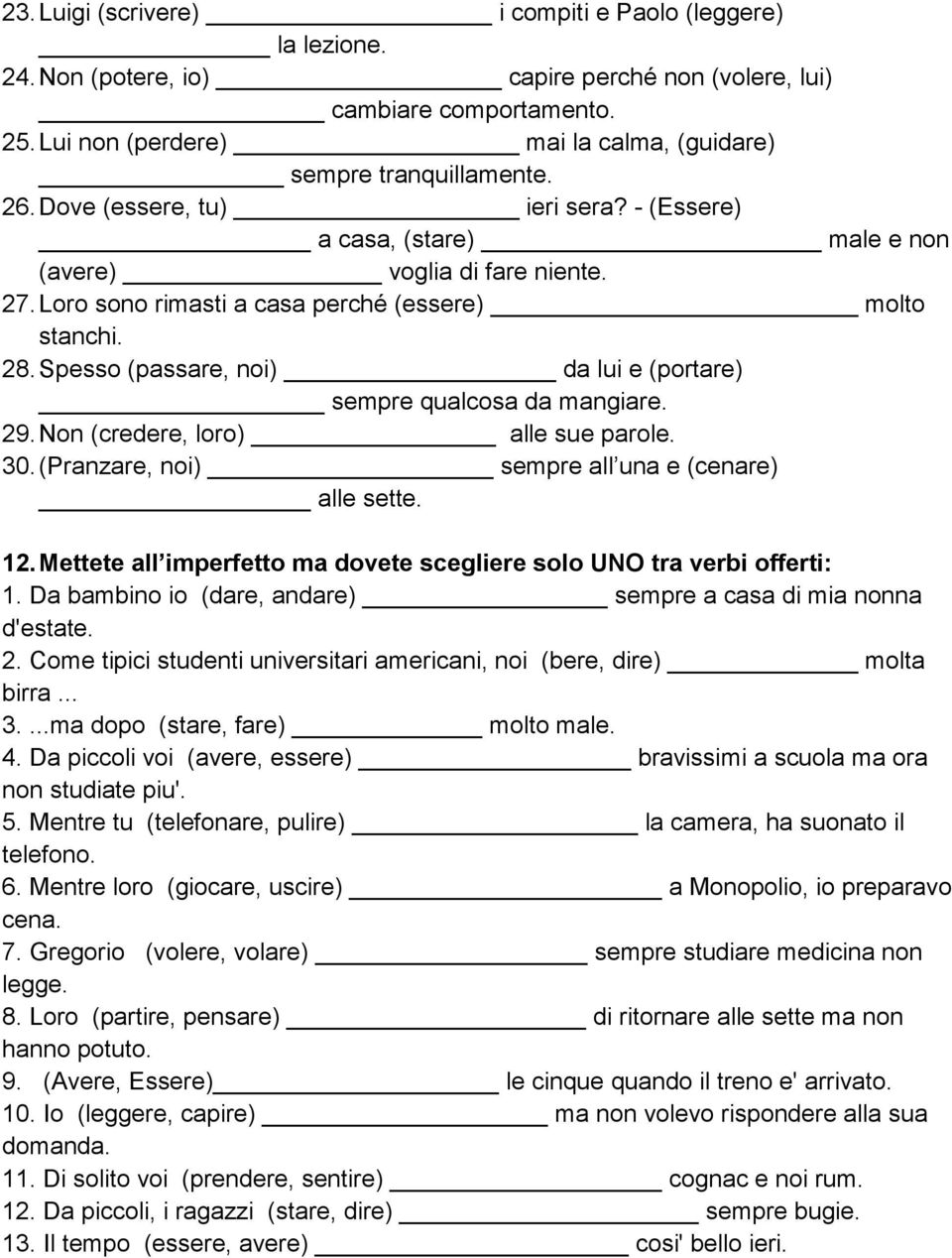 Loro sono rimasti a casa perché (essere) molto stanchi. 28. Spesso (passare, noi) da lui e (portare) sempre qualcosa da mangiare. 29. Non (credere, loro) alle sue parole. 30.