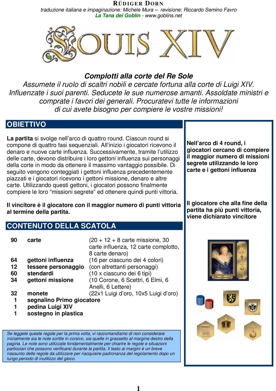 Assoldate ministri e comprate i favori dei generali. Procuratevi tutte le informazioni di cui avete bisogno per compiere le vostre missioni! OBIETTIVO La partita si svolge nell arco di quattro round.