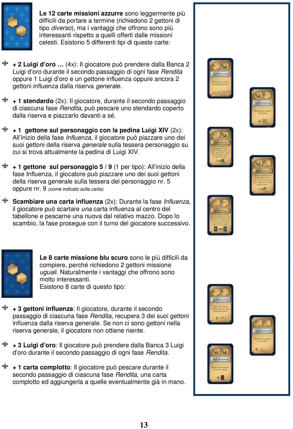 Esistono 5 differenti tipi di queste carte: + 2 Luigi d oro (4x): Il giocatore può prendere dalla Banca 2 Luigi d oro durante il secondo passaggio di ogni fase Rendita oppure 1 Luigi d oro e un
