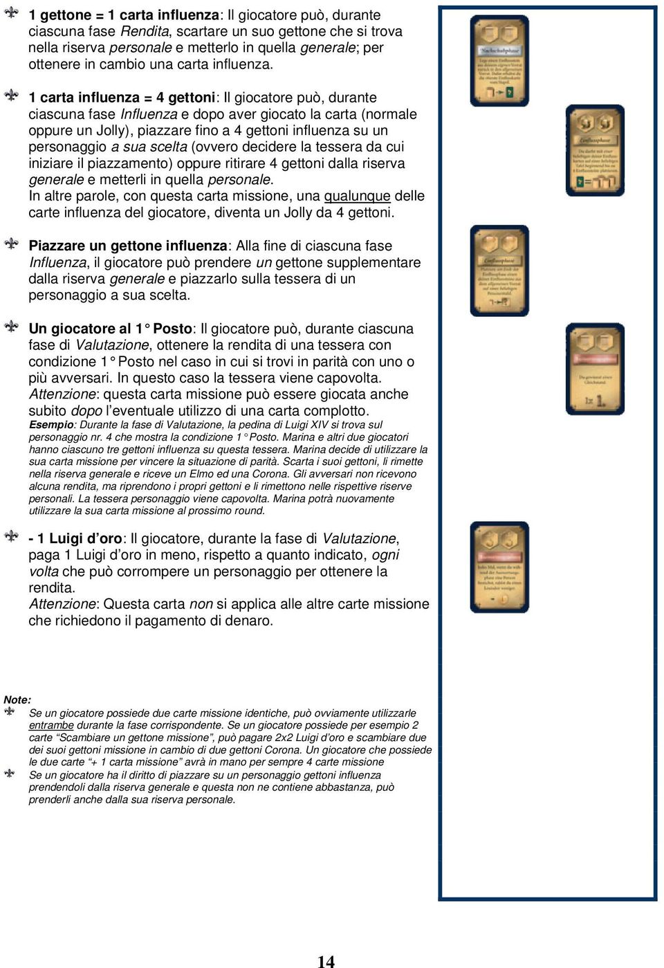 1 carta influenza = 4 gettoni: Il giocatore può, durante ciascuna fase Influenza e dopo aver giocato la carta (normale oppure un Jolly), piazzare fino a 4 gettoni influenza su un personaggio a sua