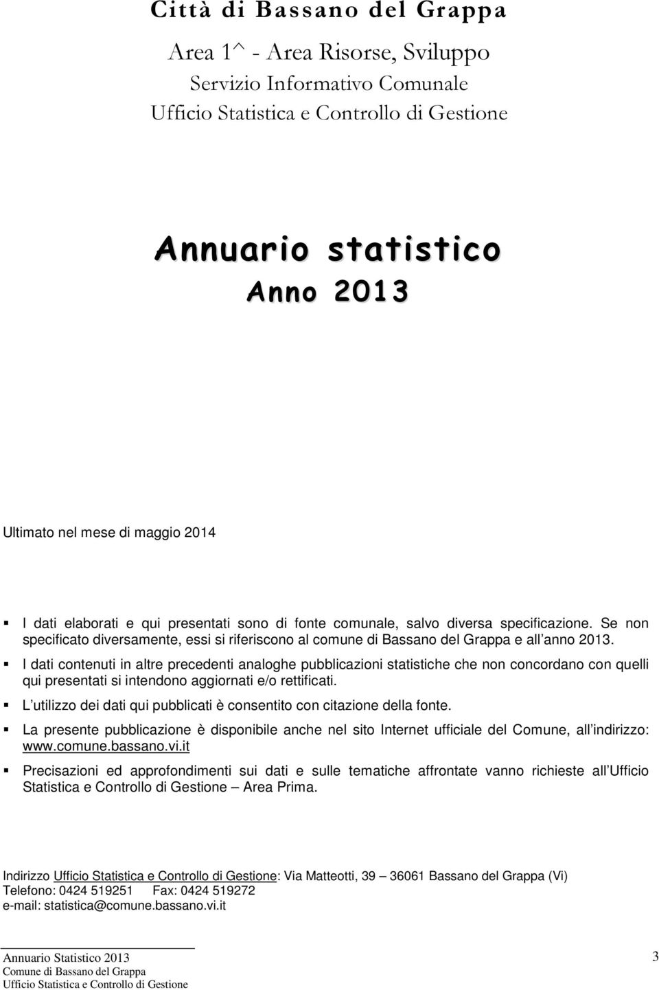 I dati contenuti in altre precedenti analoghe pubblicazioni statistiche che non concordano con quelli qui presentati si intendono aggiornati e/o rettificati.