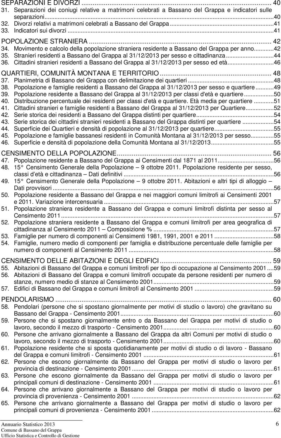 Movimento e calcolo della popolazione straniera residente a Bassano del Grappa per anno...42 35. Stranieri residenti a Bassano del Grappa al 31/12/2013 per sesso e cittadinanza...44 36.