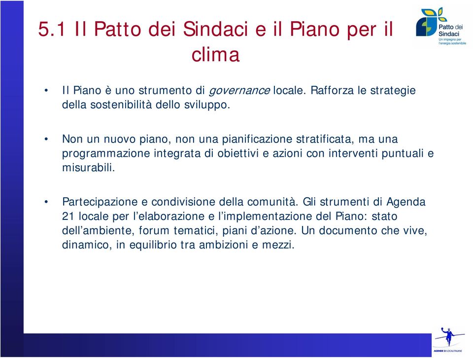 Non un nuovo piano, non una pianificazione stratificata, ma una programmazione integrata di obiettivi e azioni con interventi puntuali e