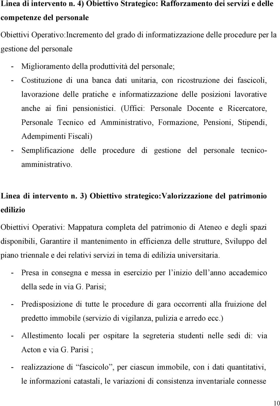 Miglioramento della produttività del personale; - Costituzione di una banca dati unitaria, con ricostruzione dei fascicoli, lavorazione delle pratiche e informatizzazione delle posizioni lavorative