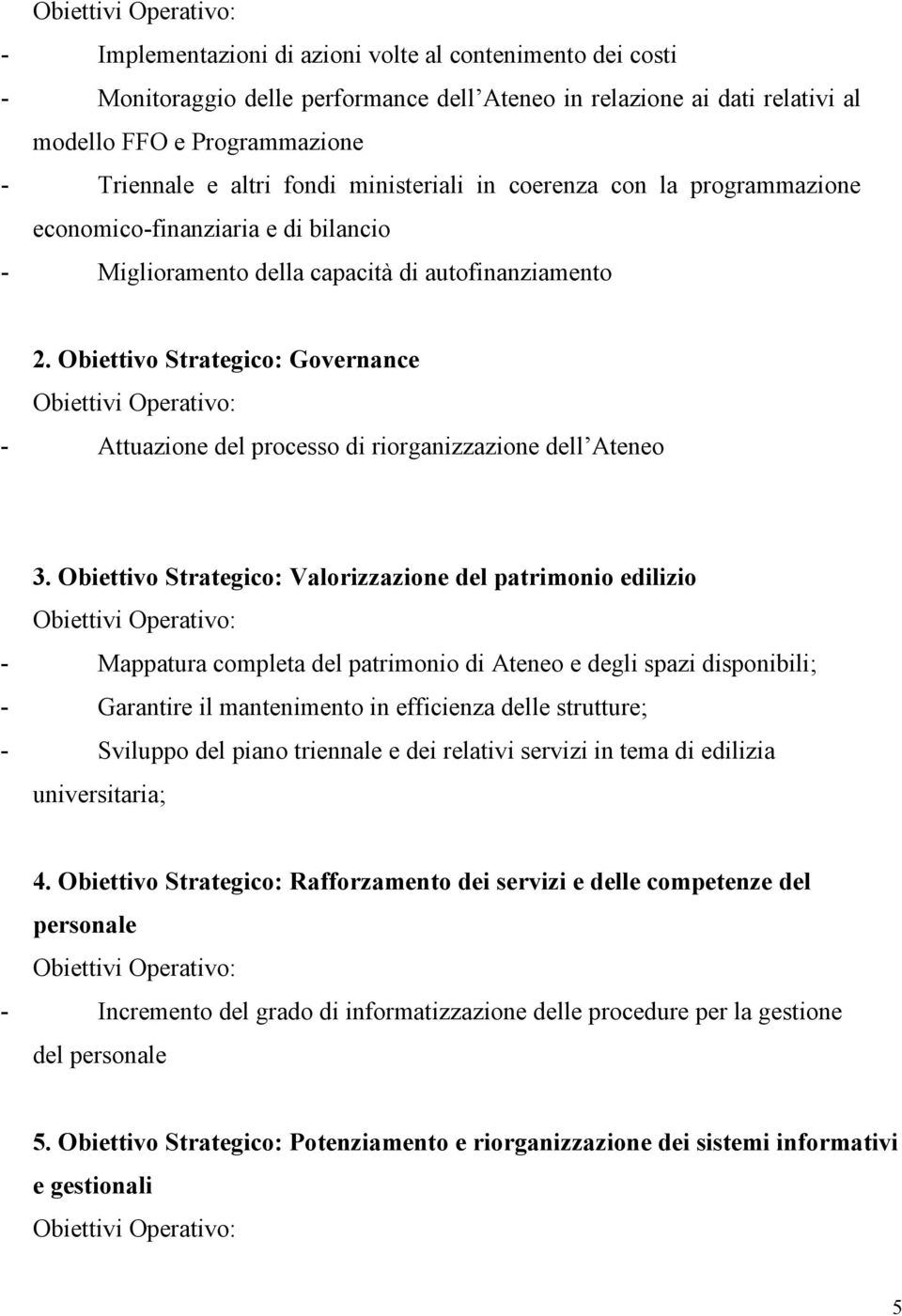 Obiettivo Strategico: Governance Obiettivi Operativo: - Attuazione del processo di riorganizzazione dell Ateneo 3.