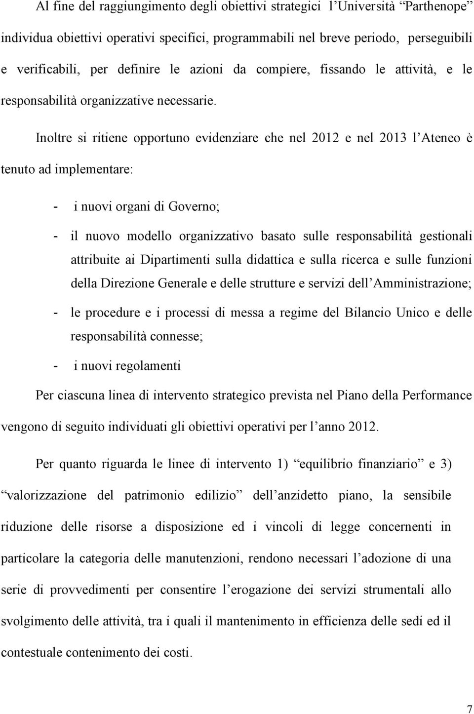 Inoltre si ritiene opportuno evidenziare che nel 2012 e nel 2013 l Ateneo è tenuto ad implementare: - i nuovi organi di Governo; - il nuovo modello organizzativo basato sulle responsabilità