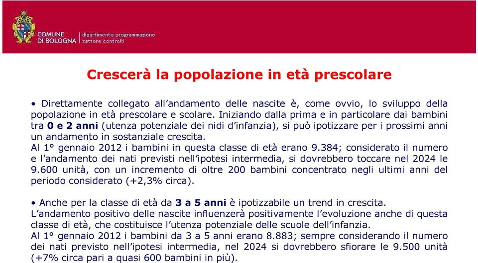 Al 1 gennaio 2012 i bambini in questa classe di età erano 9.384; considerato il numero e l andamento dei nati previsti nell ipotesi intermedia, si dovrebbero toccare nel 2024 le 9.