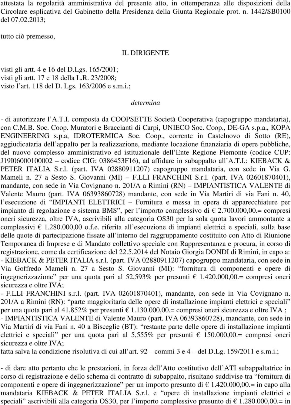 T.I. composta da COOPSETTE Società Cooperativa (capogruppo mandataria), con C.M.B. Soc. Coop. Muratori e Braccianti di Carpi, UNIECO Soc. Coop., DE-GA s.p.a., KOPA ENGINEERING s.p.a, IDROTERMICA Soc.