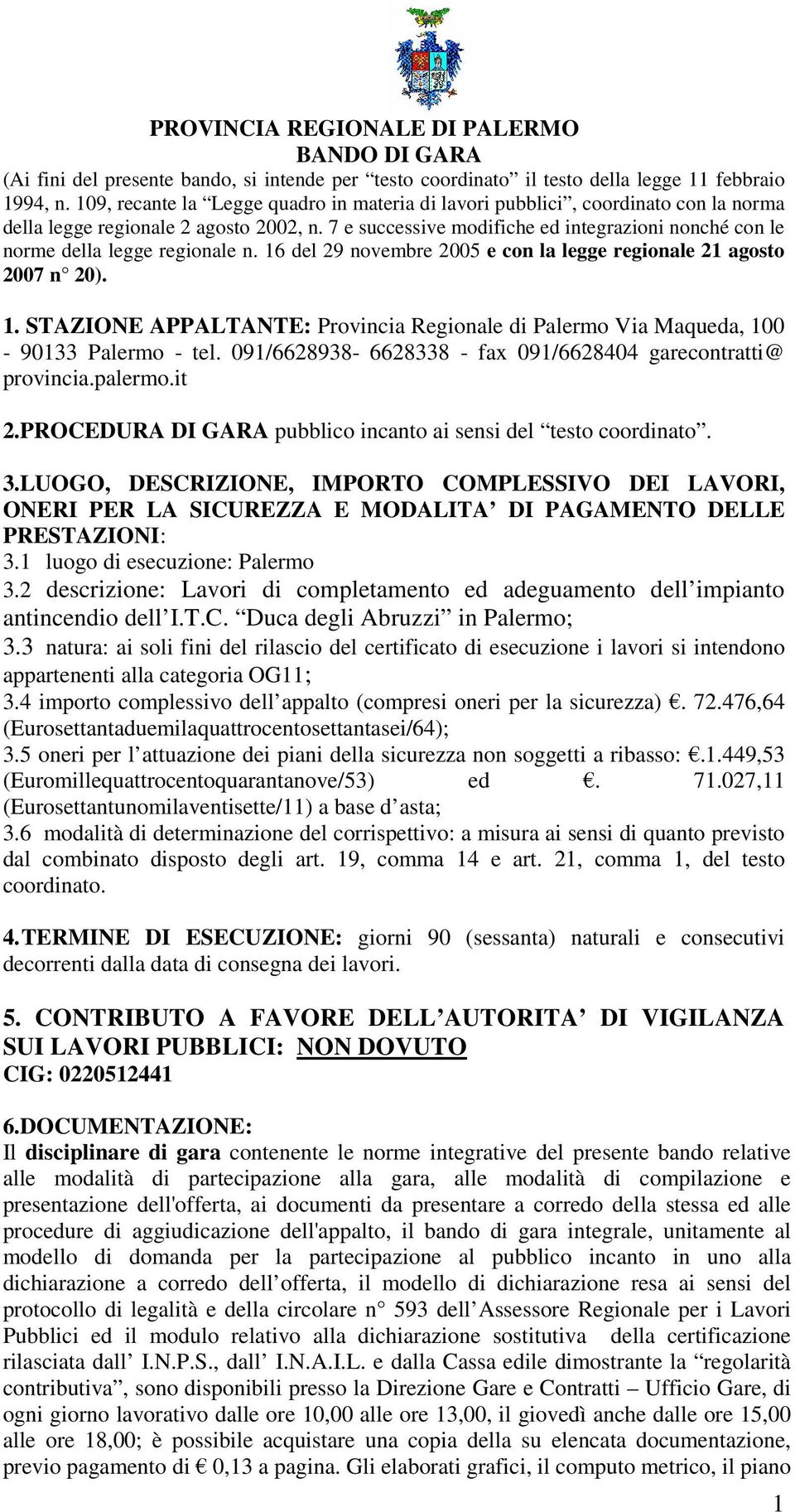 7 e successive modifiche ed integrazioni nonché con le norme della legge regionale n. 16 del 29 novembre 2005 e con la legge regionale 21 agosto 2007 n 20). 1. STAZIONE APPALTANTE: Provincia Regionale di Palermo Via Maqueda, 100-90133 Palermo - tel.