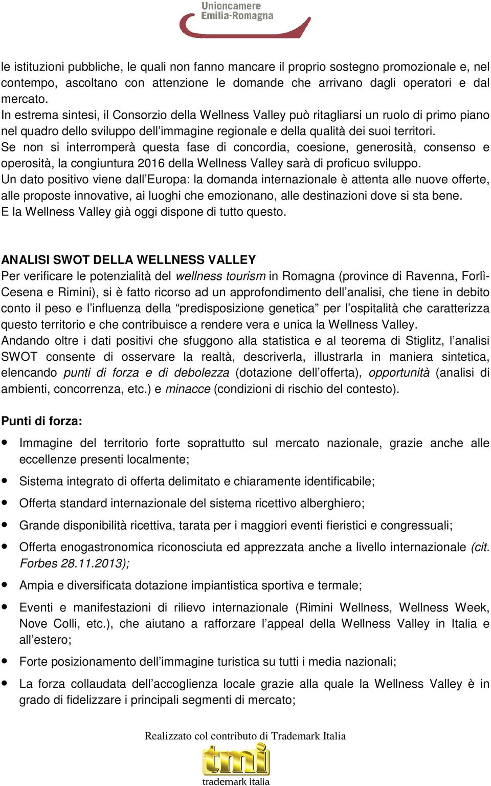 Se non si interromperà questa fase di concordia, coesione, generosità, consenso e operosità, la congiuntura 2016 della Wellness Valley sarà di proficuo sviluppo.