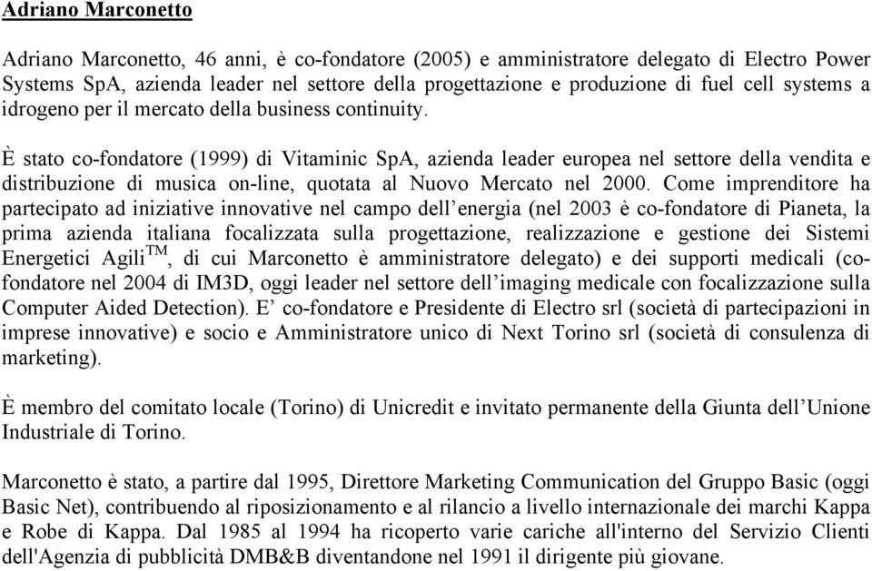 È stato co-fondatore (1999) di Vitaminic SpA, azienda leader europea nel settore della vendita e distribuzione di musica on-line, quotata al Nuovo Mercato nel 2000.