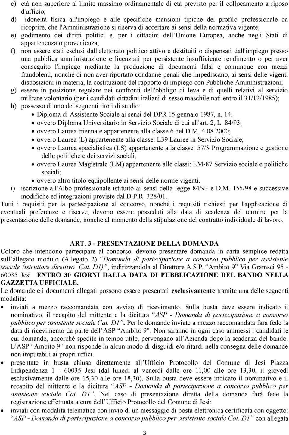 di appartenenza o provenienza; f) non essere stati esclusi dall'elettorato politico attivo e destituiti o dispensati dall'impiego presso una pubblica amministrazione e licenziati per persistente