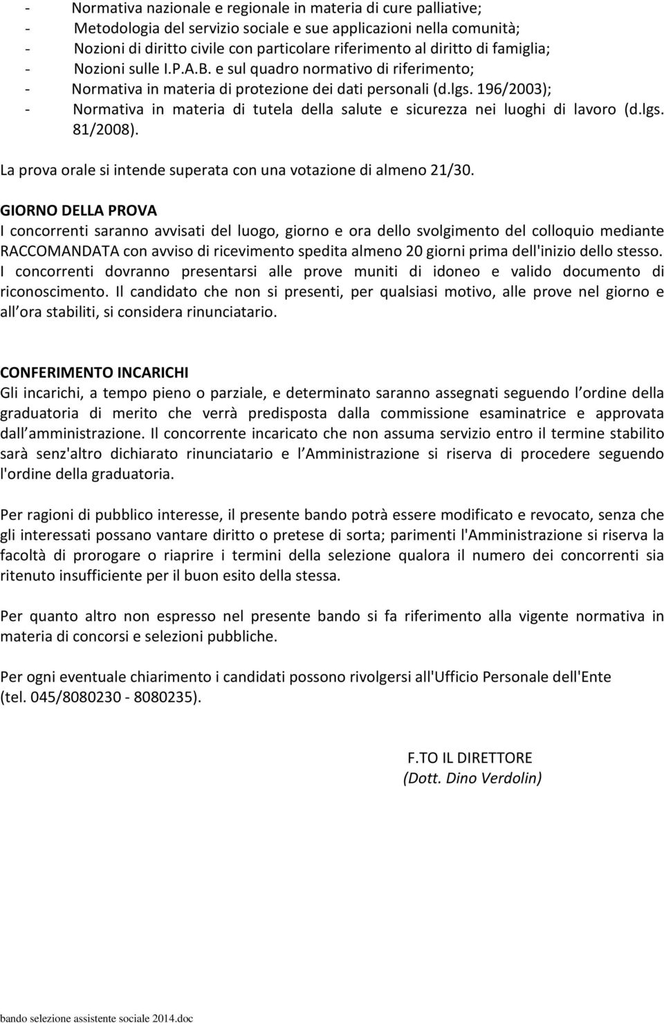 196/2003); - Normativa in materia di tutela della salute e sicurezza nei luoghi di lavoro (d.lgs. 81/2008). La prova orale si intende superata con una votazione di almeno 21/30.