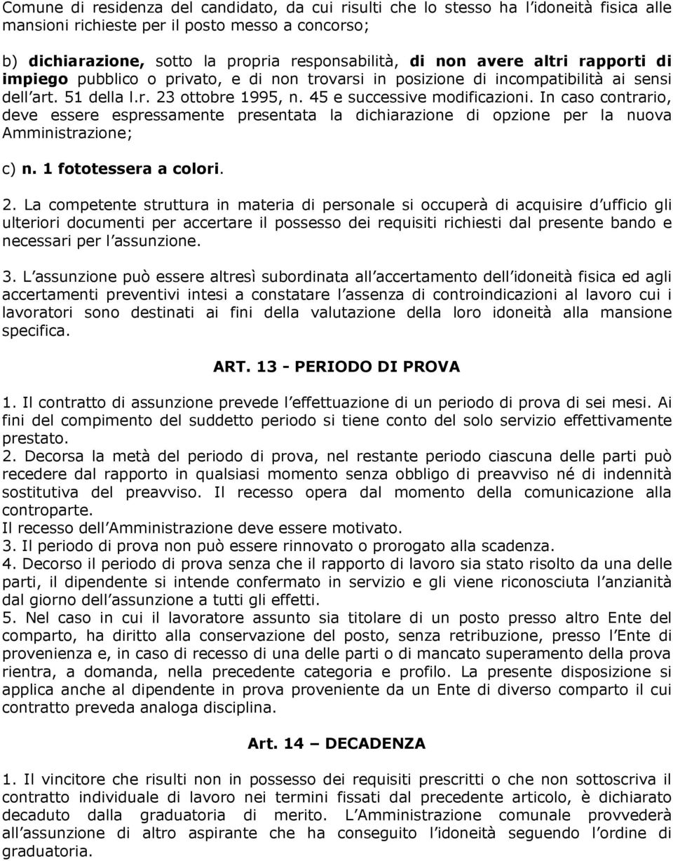 In caso contrario, deve essere espressamente presentata la dichiarazione di opzione per la nuova Amministrazione; c) n. 1 fototessera a colori. 2.