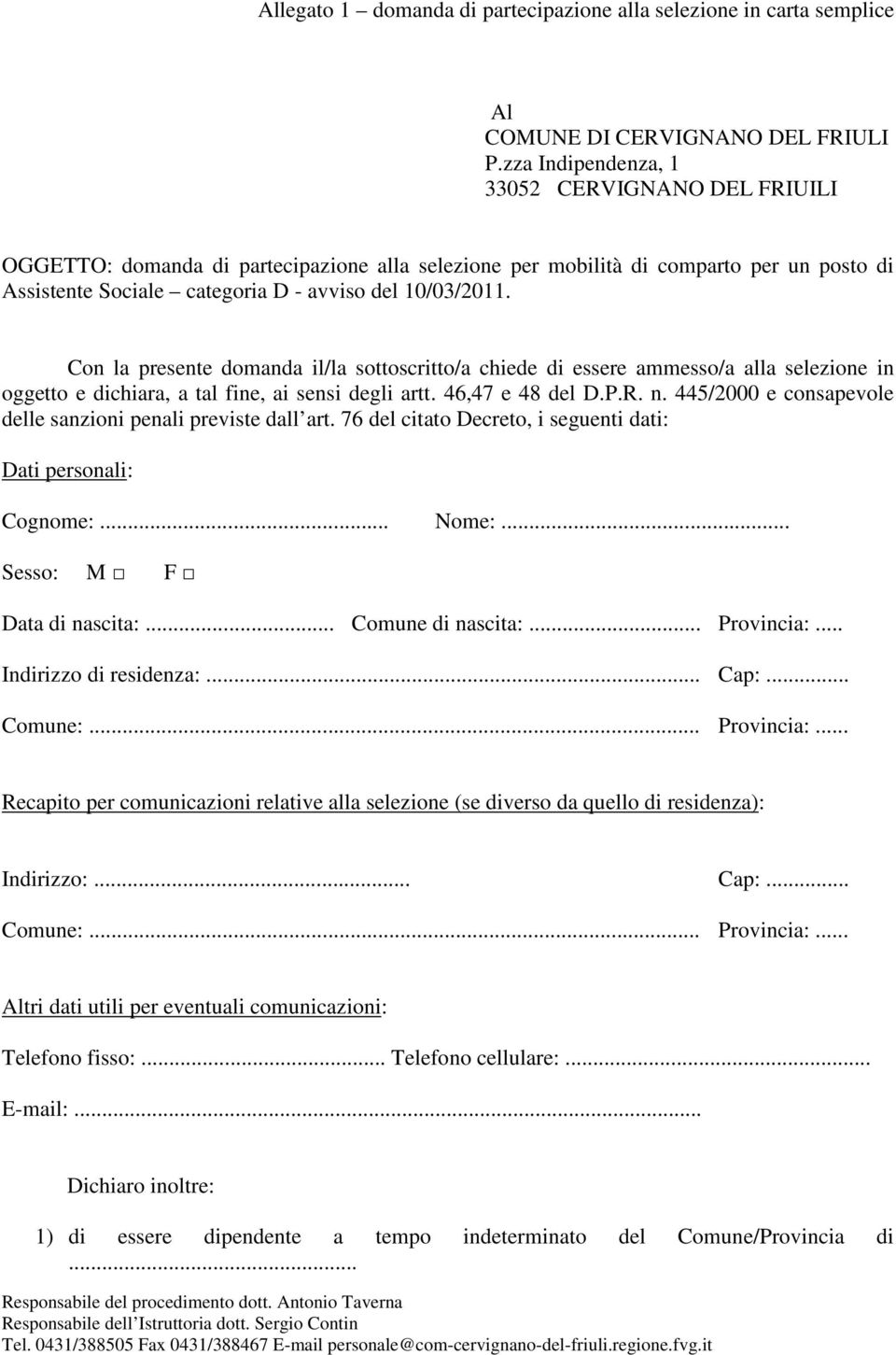 Con la presente domanda il/la sottoscritto/a chiede di essere ammesso/a alla selezione in oggetto e dichiara, a tal fine, ai sensi degli artt. 46,47 e 48 del D.P.R. n.