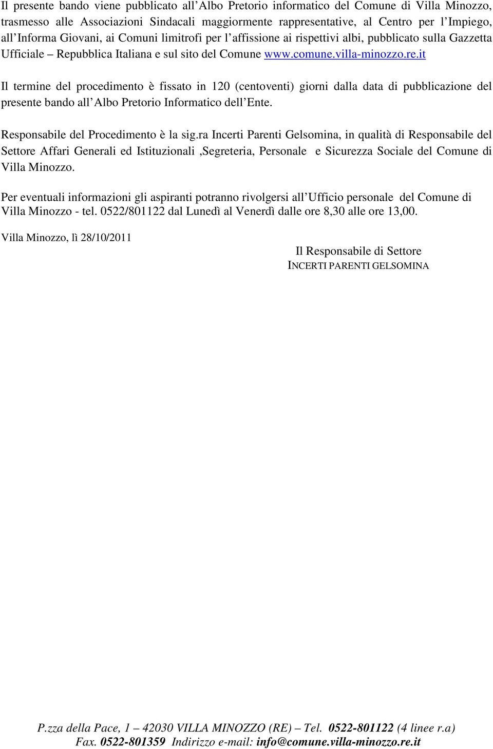 it Il termine del procedimento è fissato in 120 (centoventi) giorni dalla data di pubblicazione del presente bando all Albo Pretorio Informatico dell Ente. Responsabile del Procedimento è la sig.