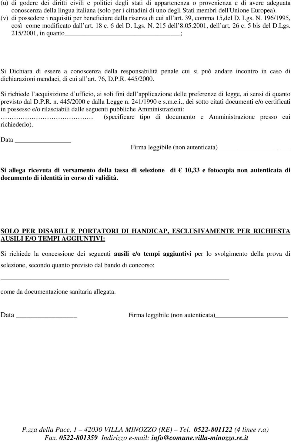 2001, dell art. 26 c. 5 bis del D.Lgs. 215/2001, in quanto ; Si Dichiara di essere a conoscenza della responsabilità penale cui si può andare incontro in caso di dichiarazioni mendaci, di cui all art.