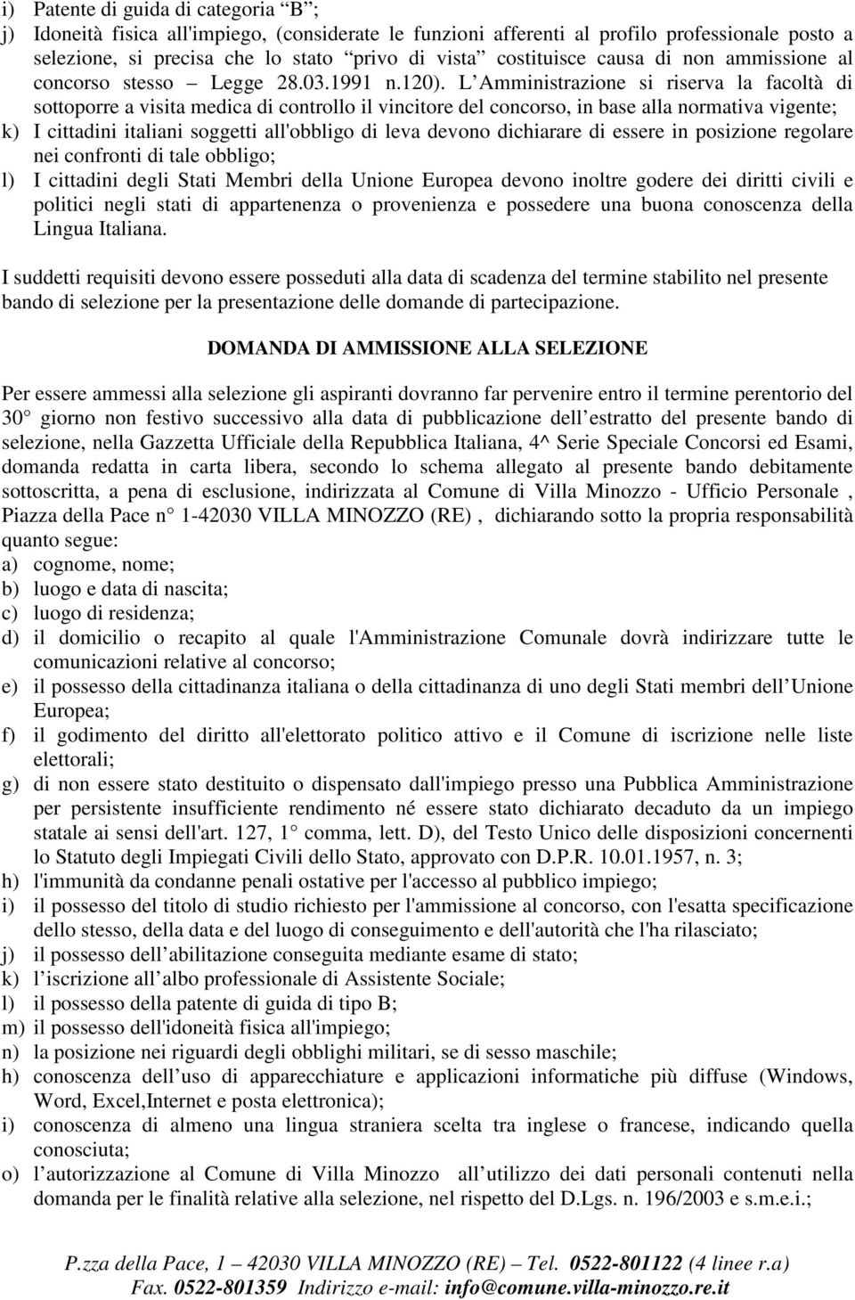 L Amministrazione si riserva la facoltà di sottoporre a visita medica di controllo il vincitore del concorso, in base alla normativa vigente; k) I cittadini italiani soggetti all'obbligo di leva