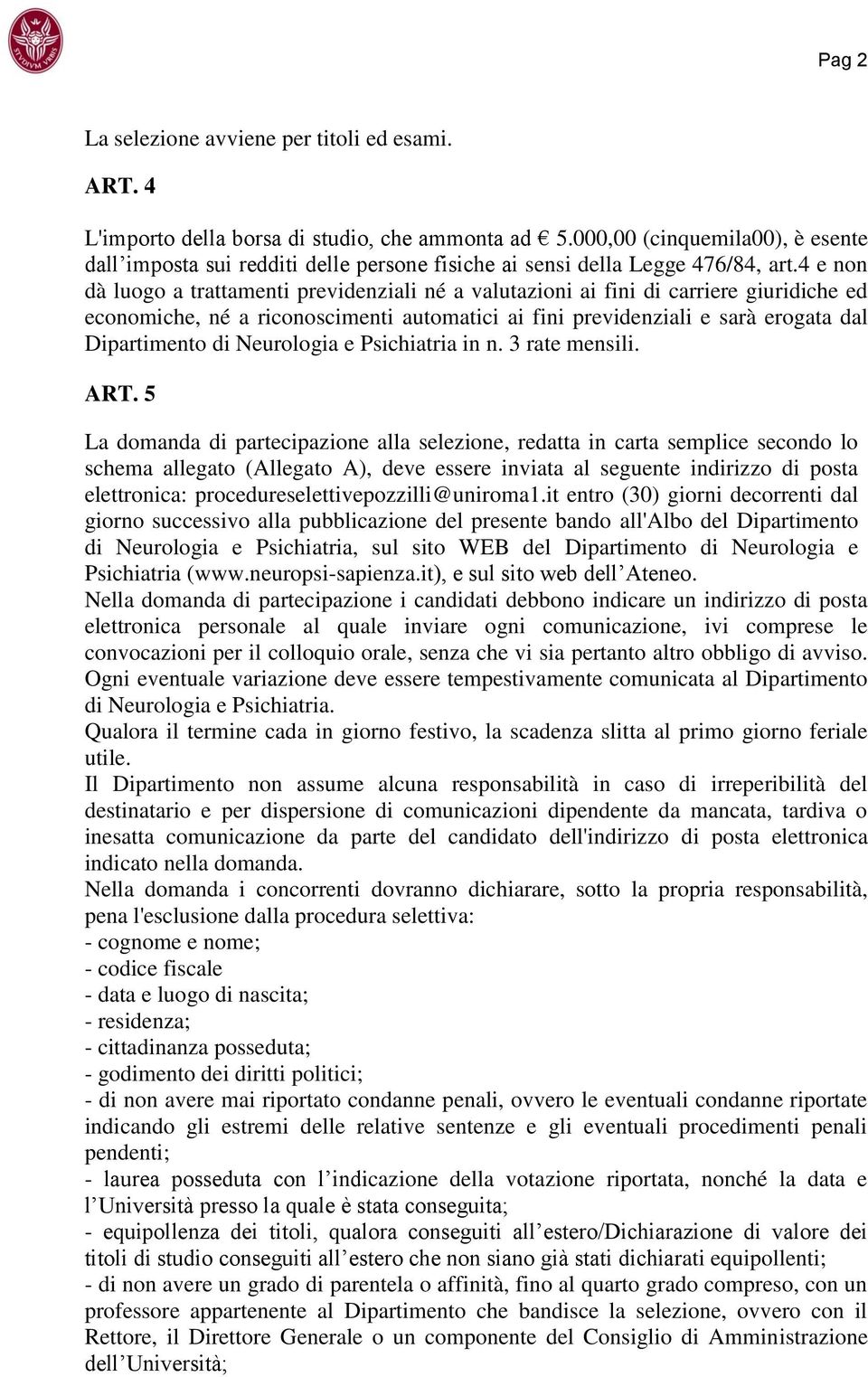 4 e non dà luogo a trattamenti previdenziali né a valutazioni ai fini di carriere giuridiche ed economiche, né a riconoscimenti automatici ai fini previdenziali e sarà erogata dal Dipartimento di