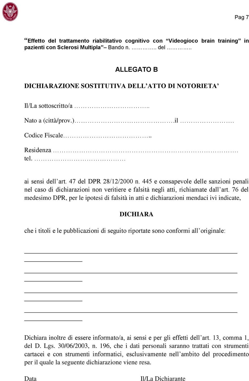 445 e consapevole delle sanzioni penali nel caso di dichiarazioni non veritiere e falsità negli atti, richiamate dall art.