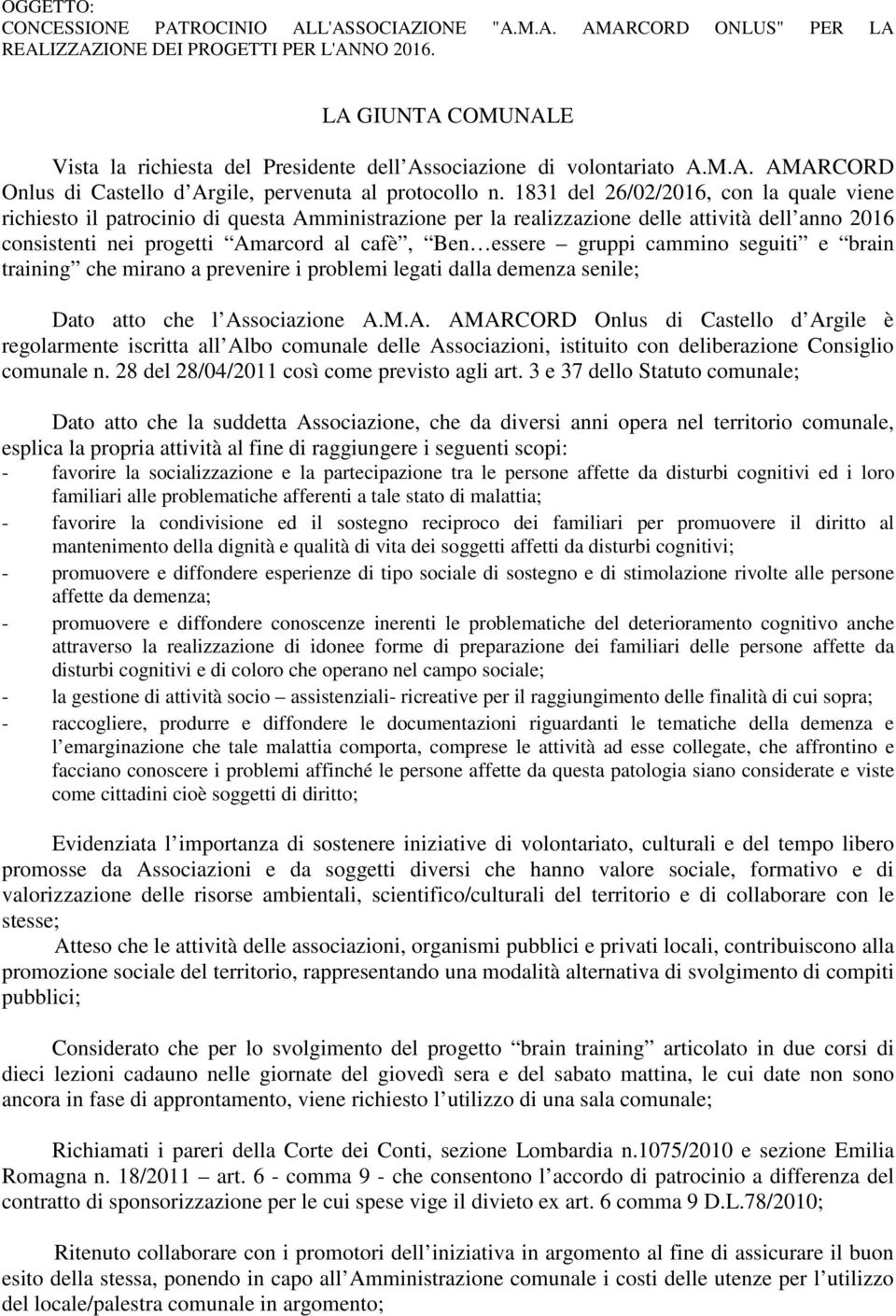 1831 del 26/02/2016, con la quale viene richiesto il patrocinio di questa Amministrazione per la realizzazione delle attività dell anno 2016 consistenti nei progetti Amarcord al cafè, Ben essere