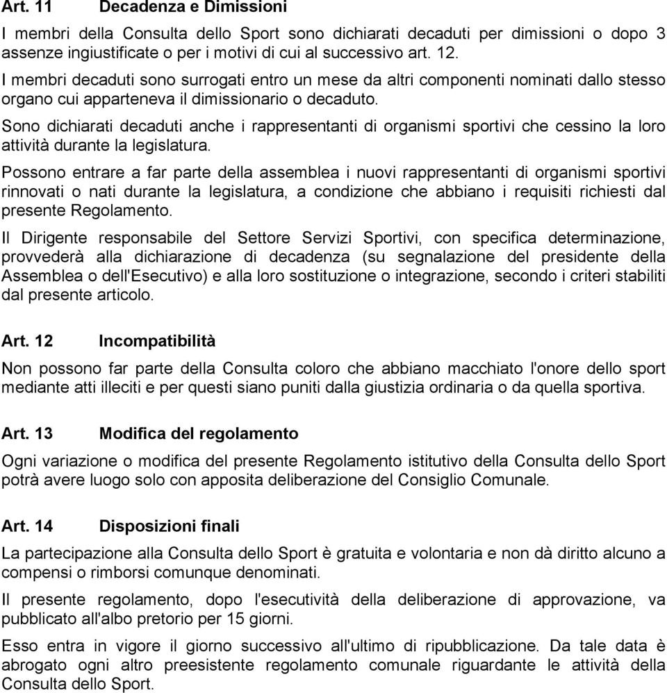 Sono dichiarati decaduti anche i rappresentanti di organismi sportivi che cessino la loro attività durante la legislatura.