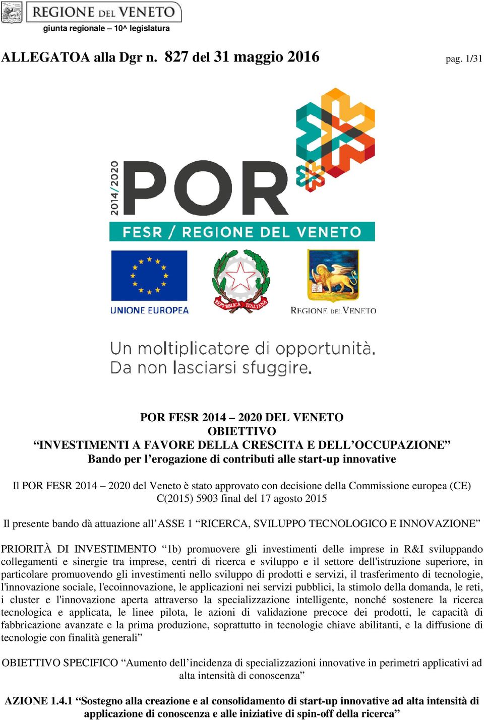 approvato con decisione della Commissione europea (CE) C(05) 5903 final del 7 agosto 05 Il presente bando dà attuazione all ASSE RICERCA, SVILUPPO TECNOLOGICO E INNOVAZIONE PRIORITÀ DI INVESTIMENTO