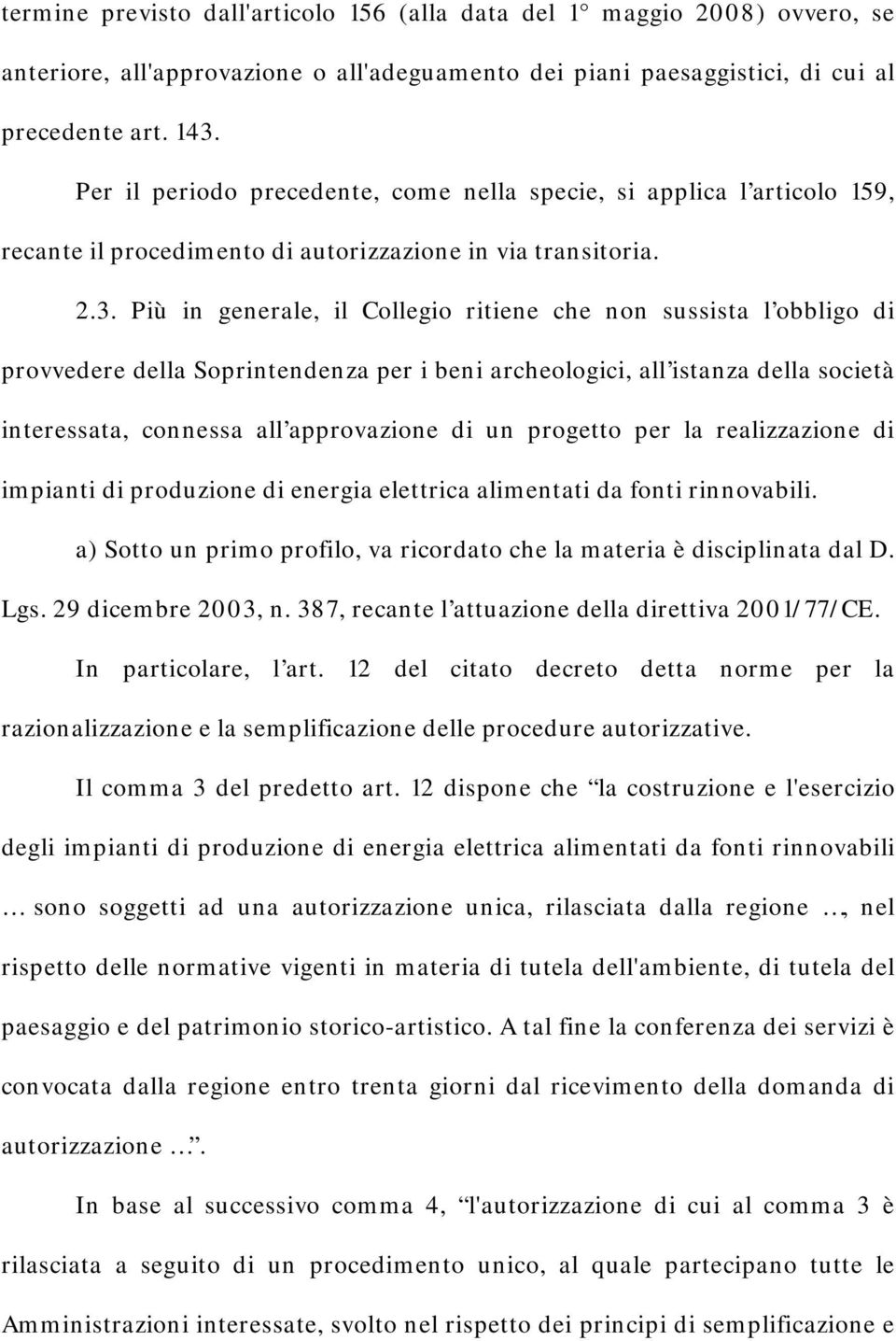 Più in generale, il Collegio ritiene che non sussista l obbligo di provvedere della Soprintendenza per i beni archeologici, all istanza della società interessata, connessa all approvazione di un