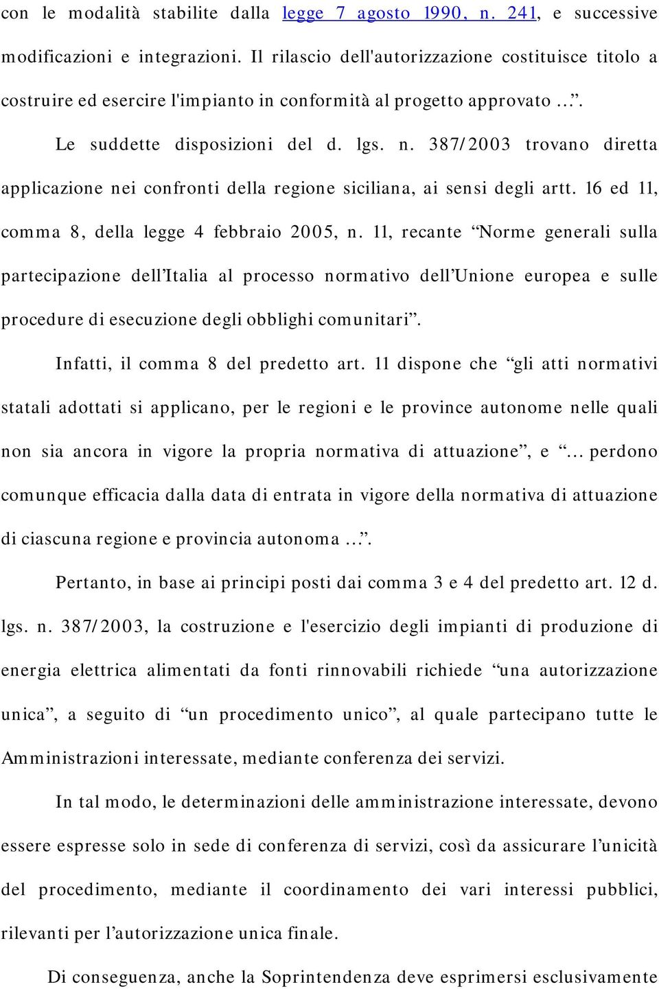 387/2003 trovano diretta applicazione nei confronti della regione siciliana, ai sensi degli artt. 16 ed 11, comma 8, della legge 4 febbraio 2005, n.