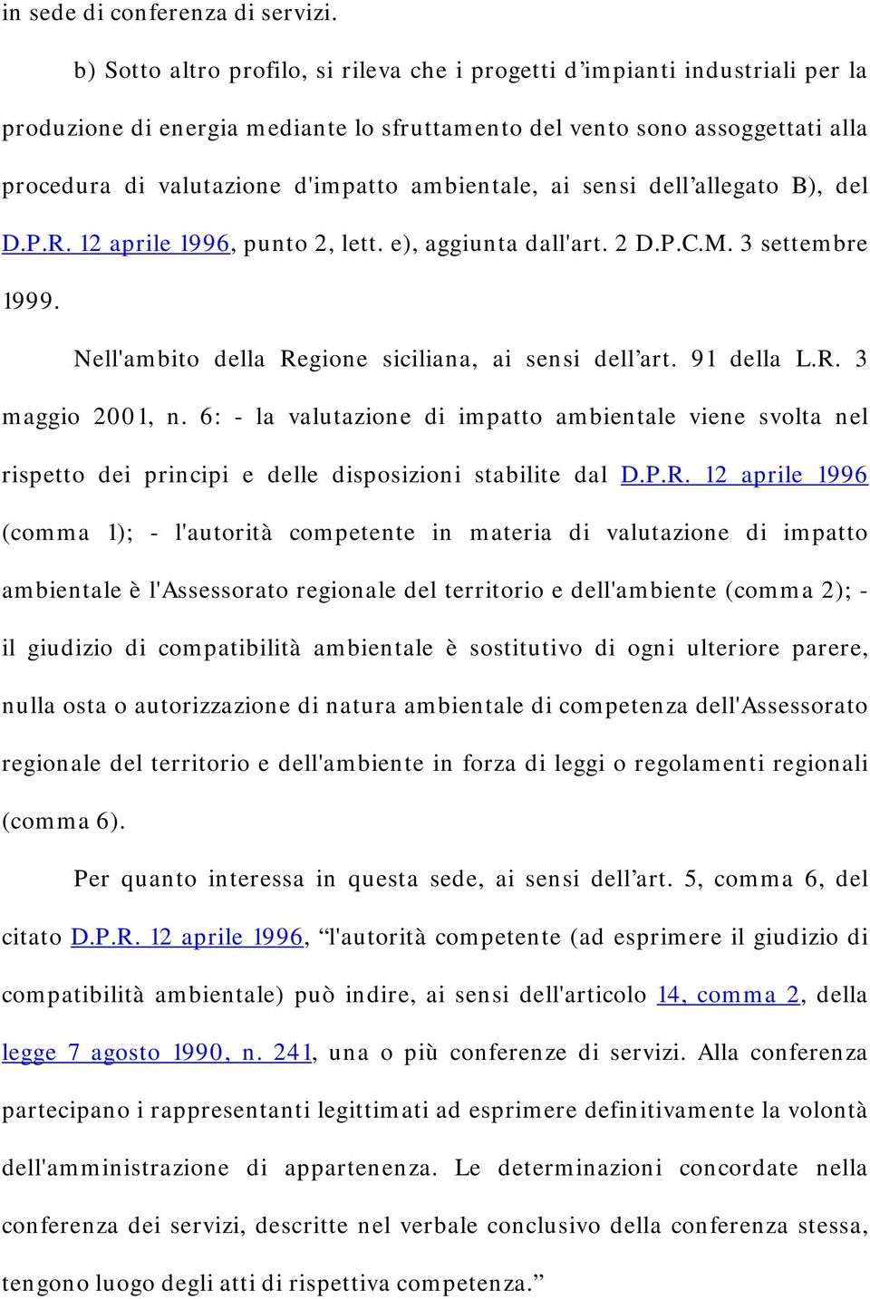 ambientale, ai sensi dell allegato B), del D.P.R. 12 aprile 1996, punto 2, lett. e), aggiunta dall'art. 2 D.P.C.M. 3 settembre 1999. Nell'ambito della Regione siciliana, ai sensi dell art. 91 della L.