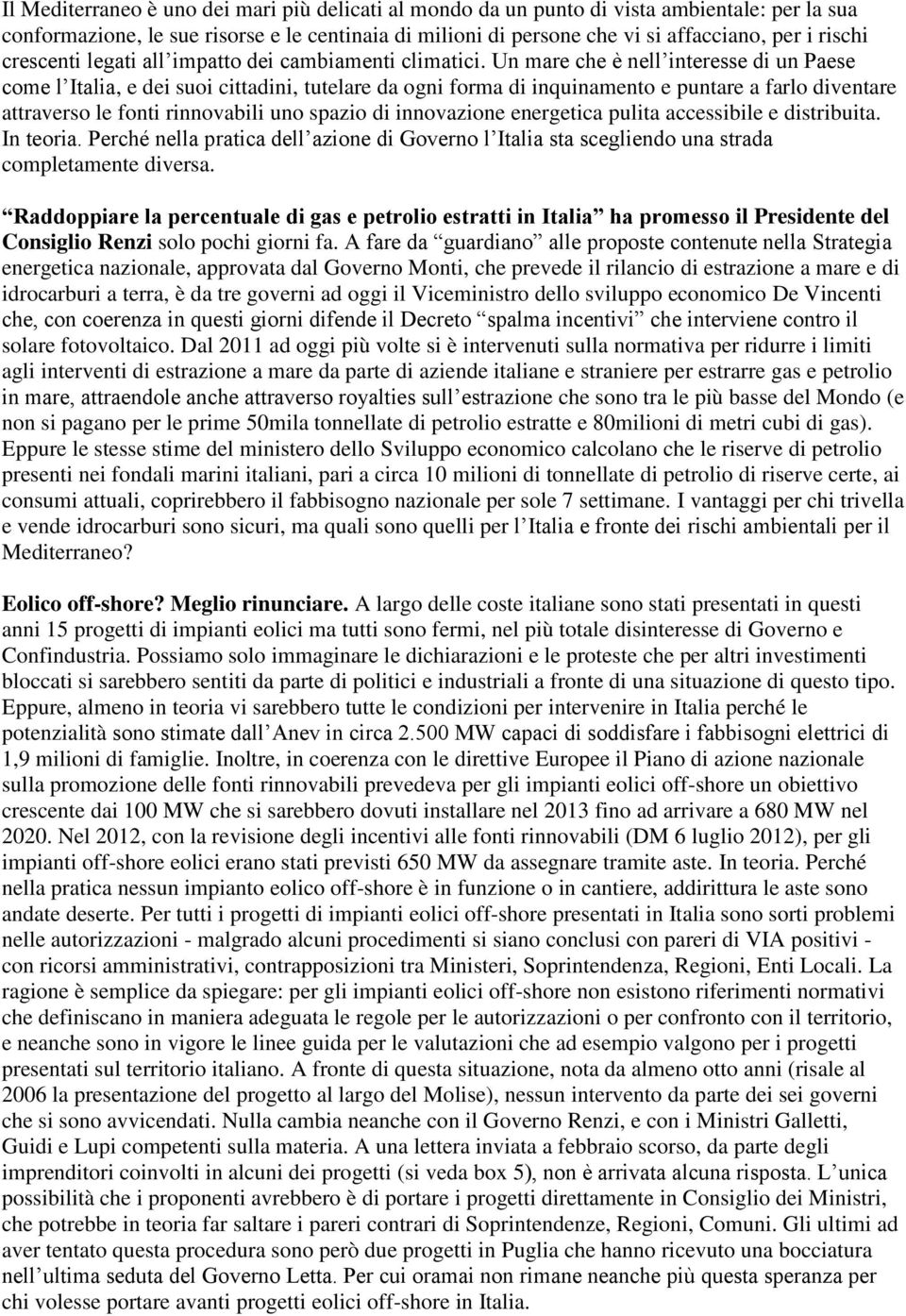 Un mare che è nell interesse di un Paese come l Italia, e dei suoi cittadini, tutelare da ogni forma di inquinamento e puntare a farlo diventare attraverso le fonti rinnovabili uno spazio di