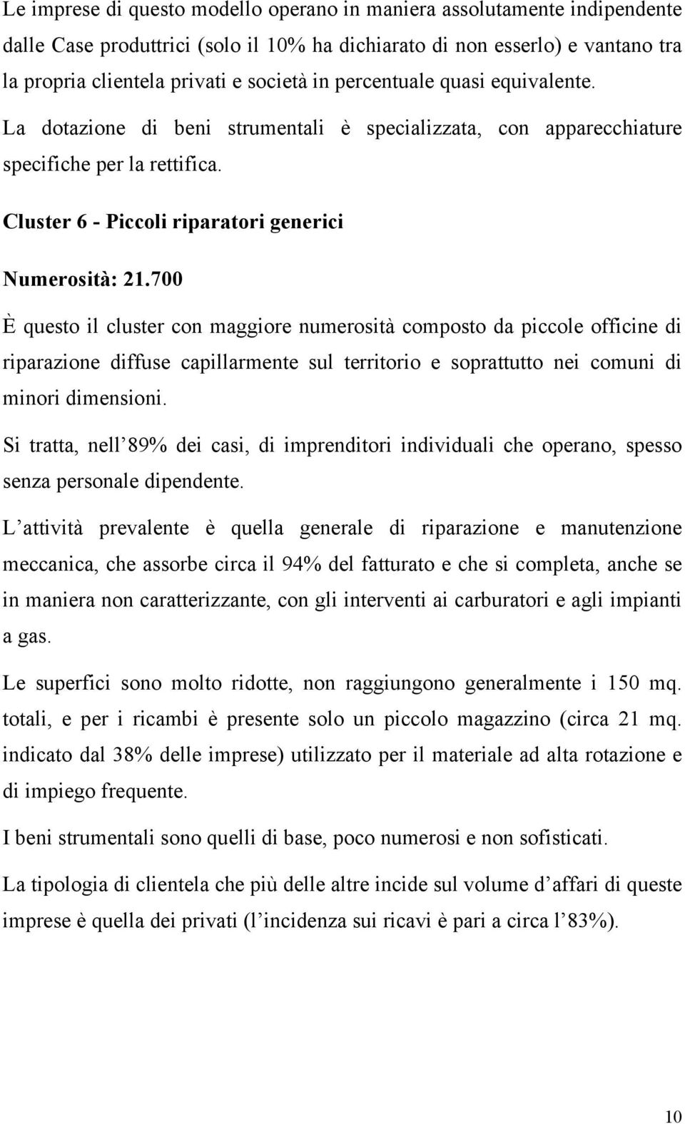 700 È questo il cluster con maggiore numerosità composto da piccole officine di riparazione diffuse capillarmente sul territorio e soprattutto nei comuni di minori dimensioni.