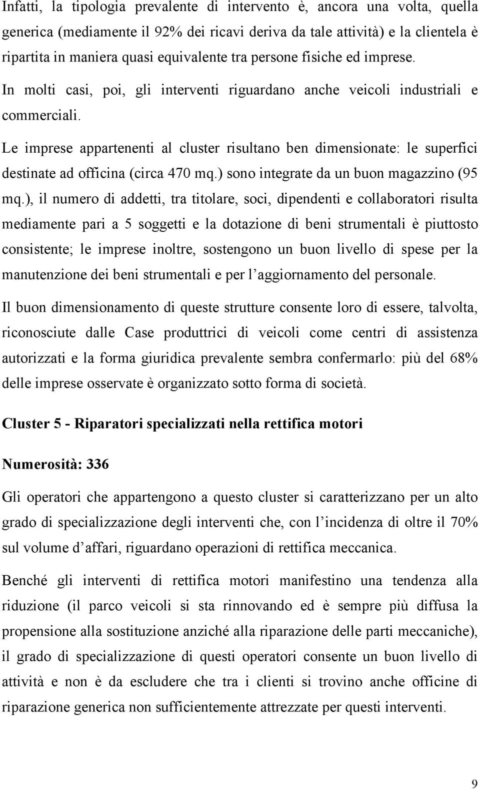 Le imprese appartenenti al cluster risultano ben dimensionate: le superfici destinate ad officina (circa 470 mq.) sono integrate da un buon magazzino (95 mq.